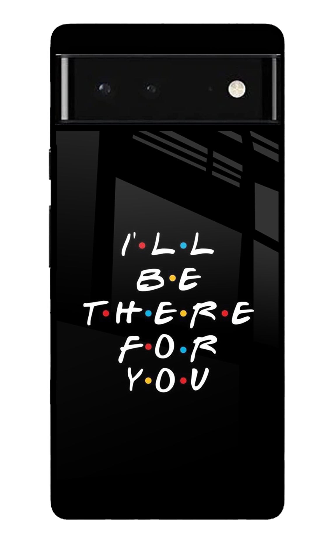 I'll Be There For You Google Pixel 6 Glossy Case