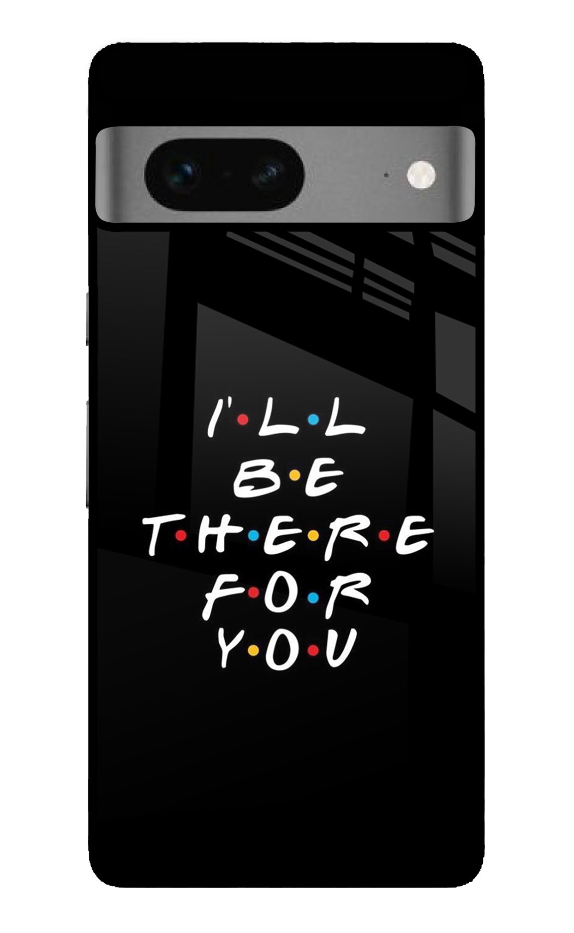 I'll Be There For You Google Pixel 7 Glossy Case